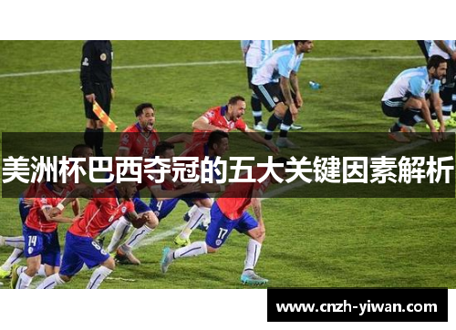 美洲杯巴西夺冠的五大关键因素解析 美洲杯巴西夺冠的五大关键因素解析