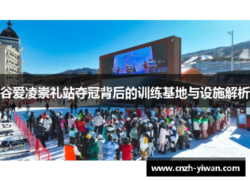 谷爱凌崇礼站夺冠背后的训练基地与设施解析