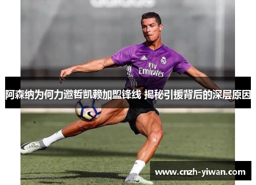 阿森纳为何力邀哲凯赖加盟锋线 揭秘引援背后的深层原因