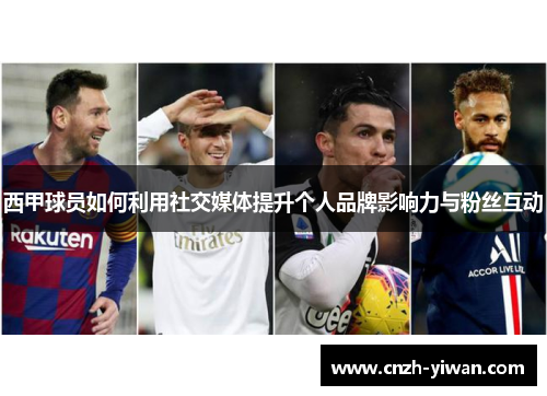 西甲球员如何利用社交媒体提升个人品牌影响力与粉丝互动