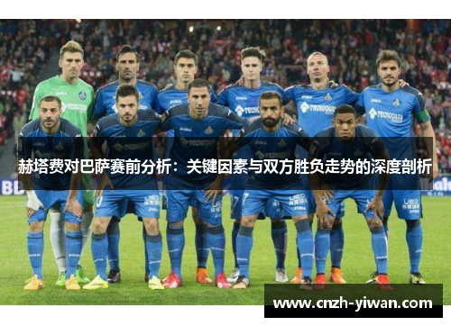 赫塔费对巴萨赛前分析：关键因素与双方胜负走势的深度剖析