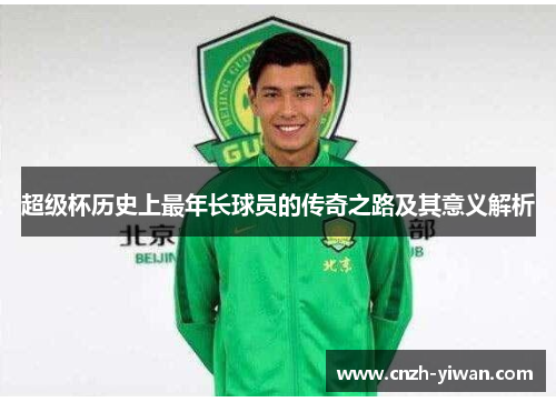 超级杯历史上最年长球员的传奇之路及其意义解析