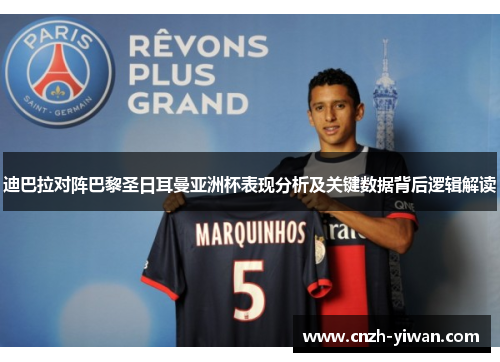 迪巴拉对阵巴黎圣日耳曼亚洲杯表现分析及关键数据背后逻辑解读