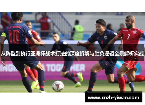 从阵型到执行亚洲杯战术打法的深度拆解与胜负逻辑全景解析实战 从阵型到执行亚洲杯战术打法的深度拆解与胜负逻辑全景解析实战