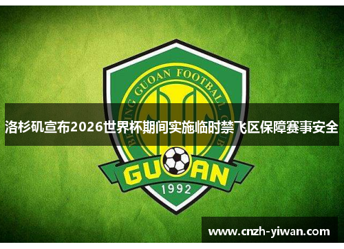 洛杉矶宣布2026世界杯期间实施临时禁飞区保障赛事安全