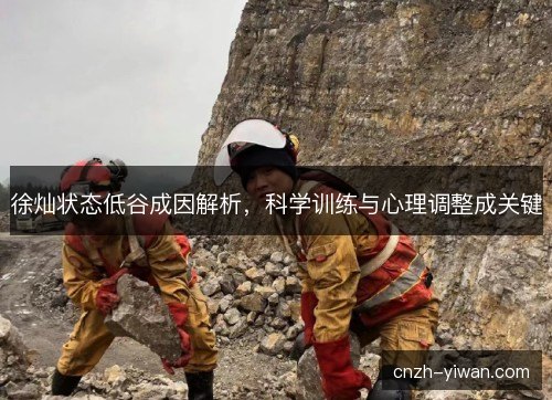 徐灿状态低谷成因解析，科学训练与心理调整成关键